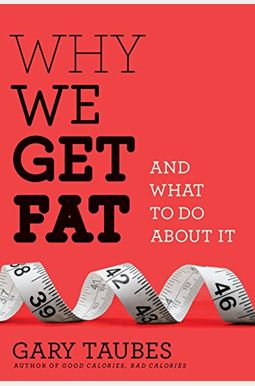 Why We Get Fat: And What To Do About It Why We Get Fat: And What To Do About It