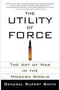 Utility Of Force: The Art Of War In The Moder