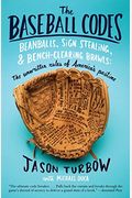 The Baseball Codes: Beanballs, Sign Stealing, & Bench-Clearing Brawls: The Unwritten Rules Of America's Pastime