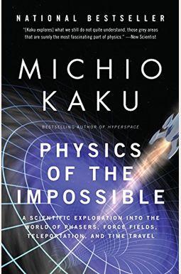 Physics Of The Impossible: A Scientific Exploration Into The World Of Phasers, Force Fields, Teleportation, And Time Travel Physics Of The Impossible: A Scientific Exploration Into The World Of Phasers, Force Fields, Teleportation, And Time Travel