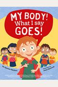 My Body! What I Say Goes!: Teach Children Body Safety, Safe/Unsafe Touch, Private Parts, Secrets/Surprises, Consent, Respect