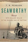 Seaworthy: Adrift With William Willis In The Golden Age Of Rafting