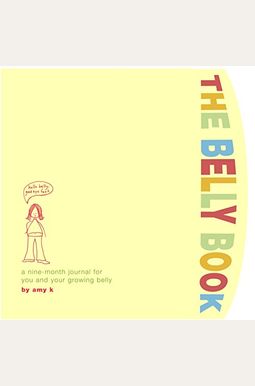 The Belly Book: A Nine-Month Journal For You And Your Growing Belly The Belly Book: A Nine-Month Journal For You And Your Growing Belly
