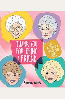 Thank You For Being A Friend: Life According To The Golden Girls Thank You For Being A Friend: Life According To The Golden Girls