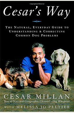 Cesar's Way: The Natural, Everyday Guide To Understanding And Correcting Common Dog Problems Cesar's Way: The Natural, Everyday Guide To Understanding And Correcting Common Dog Problems