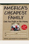 America's Cheapest Family Gets You Right On The Money: Your Guide To Living Better, Spending Less, And Cashing In On Your Dreams