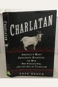 Charlatan: America's Most Dangerous Huckster, The Man Who Pursued Him, And The Age Of Flimflam