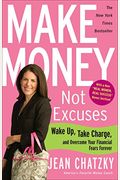 Make Money, Not Excuses: Wake Up, Take Charge, And Overcome Your Financial Fears Forever