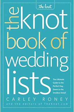 The Knot Book Of Wedding Lists: The Ultimate Guide To The Perfect Day, Down To The Smallest Detail The Knot Book Of Wedding Lists: The Ultimate Guide To The Perfect Day, Down To The Smallest Detail