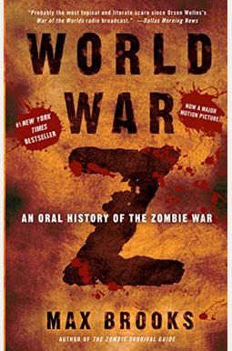 World War Z: An Oral History Of The Zombie War World War Z: An Oral History Of The Zombie War