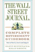 The Wall Street Journal. Complete Retirement Guidebook: How To Plan It, Live It And Enjoy It