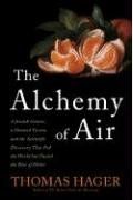 The Alchemy Of Air: A Jewish Genius, A Doomed Tycoon, And The Scientific Discovery That Fed The World But Fueled The Rise Of Hitler