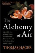 The Alchemy of Air: A Jewish Genius, a Doomed Tycoon, and the Scientific Discovery That Fed the World but Fueled the Rise of Hitler