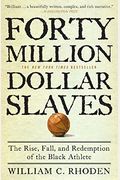 Forty Million Dollar Slaves: The Rise, Fall, And Redemption Of The Black Athlete