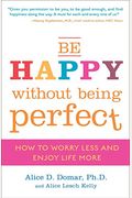 Be Happy Without Being Perfect: How to Worry Less and Enjoy Life More