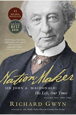 Nation Maker: Sir John A. Macdonald: His Life, Our Times Nation Maker: Sir John A. Macdonald: His Life, Our Times