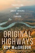 Original Highways: Travelling The Great Rivers Of Canada