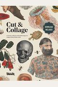 Cut & Collage: A Treasury of Bizarre and Beautiful Images for Collage and Mixed Media Artists