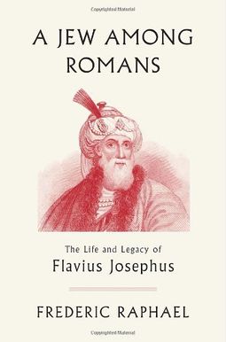 A Jew Among Romans: The Life And Legacy Of Flavius Josephus A Jew Among Romans: The Life And Legacy Of Flavius Josephus