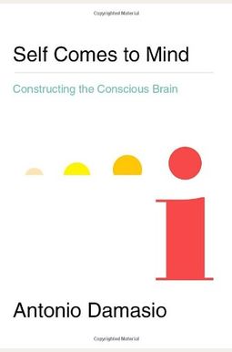 Self Comes To Mind: Constructing The Conscious Brain Self Comes To Mind: Constructing The Conscious Brain