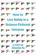 How to Live Safely in a Science Fictional Universe: A Novel