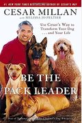 Be The Pack Leader: Use Cesar's Way To Transform Your Dog... And Your Life
