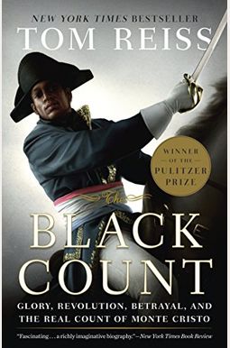 The Black Count: Glory, Revolution, Betrayal, And The Real Count Of Monte Cristo (Pulitzer Prize For Biography) The Black Count: Glory, Revolution, Betrayal, And The Real Count Of Monte Cristo (Pulitzer Prize For Biography)