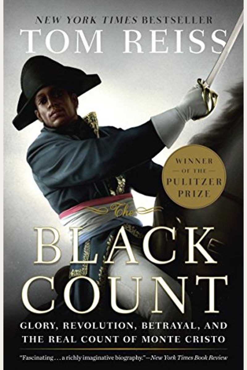The Black Count: Glory, Revolution, Betrayal, And The Real Count Of Monte Cristo (Pulitzer Prize For Biography)