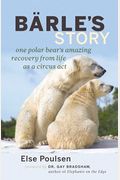 Barle's Story: One Polar Bear's Amazing Recovery From Life As A Circus Act