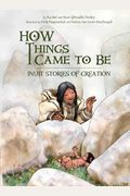 How Things Came To Be: Inuit Stories Of Creation