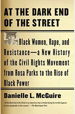At The Dark End Of The Street: Black Women, Rape, And Resistance--A New History Of The Civil Rights Movement From Rosa Parks To The Rise Of Black Pow At The Dark End Of The Street: Black Women, Rape, And Resistance--A New History Of The Civil Rights Movement From Rosa Parks To The Rise Of Black Pow
