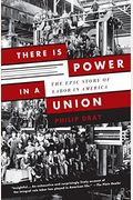 There Is Power In A Union: The Epic Story Of Labor In America