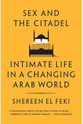 Sex And The Citadel: Intimate Life In A Changing Arab World