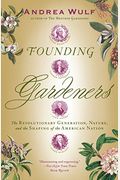 Founding Gardeners: The Revolutionary Generation, Nature, And The Shaping Of The American Nation