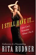 I Still Have It... I Just Can't Remember Where I Put It: Confessions Of A Fiftysomething