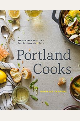 Portland Cooks: Recipes From The City's Best Restaurants And Bars Portland Cooks: Recipes From The City's Best Restaurants And Bars