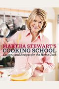 Martha Stewart's Cooking School: Lessons And Recipes For The Home Cook: A Cookbook