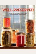 Well-Preserved: Recipes And Techniques For Putting Up Small Batches Of Seasonal Foods
