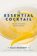 The Essential Cocktail: The Art Of Mixing Perfect Drinks