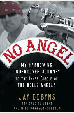 No Angel: My Harrowing Undercover Journey To The Inner Circle Of The Hells Angels No Angel: My Harrowing Undercover Journey To The Inner Circle Of The Hells Angels