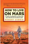 How To Live On Mars: A Trusty Guidebook To Surviving And Thriving On The Red Planet
