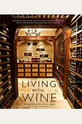 Living With Wine: Passionate Collectors, Sophisticated Cellars, And Other Rooms For Entertaining, Enjoying, And Imbibing