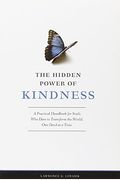 The Hidden Power Of Kindness: A Practical Handbook For Souls Who Dare To Transform The World, One Deed At A Time