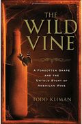 The Wild Vine: A Forgotten Grape And The Untold Story Of American Wine