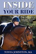 Inside Your Ride: Mental Skills For Being Happy And Successful With Your Horse
