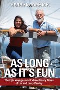 As Long As It's Fun: The Epic Voyages And Extraordinary Times Of Lin And Larry Pardey