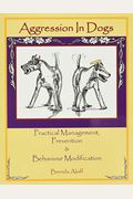 Aggression In Dogs: Practical Management, Prevention And Behavior Modification