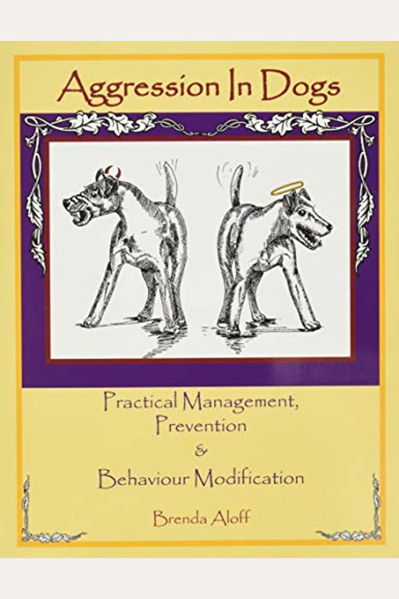 Aggression In Dogs: Practical Management, Prevention And Behavior Modification