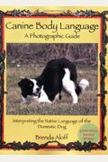 Canine Body Language: A Photographic Guide: Interpreting The Native Language Of The Domestic Dog