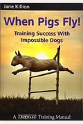 When Pigs Fly: Training Success With Impossible Dogs